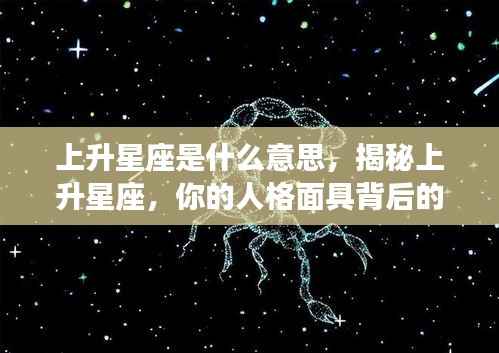 揭秘上升星座，人格面具背后的深层含义与意义解读