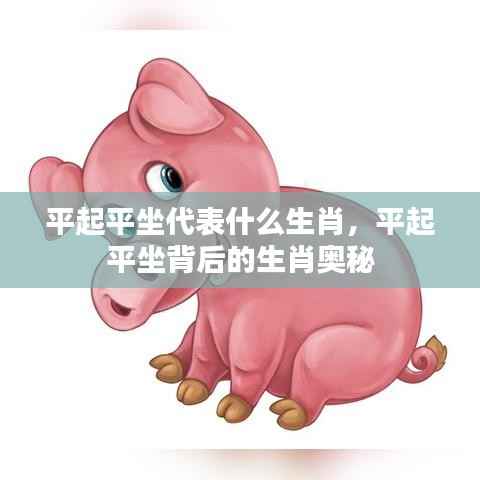 平起平坐背后的生肖奥秘揭晓，究竟是哪个生肖的象征？