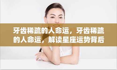 牙齿稀疏与命运关联探究,星座运势深层含义解读