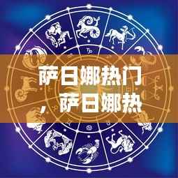 萨日娜星座运势解析,揭秘星象背后的秘密,成为热门焦点!