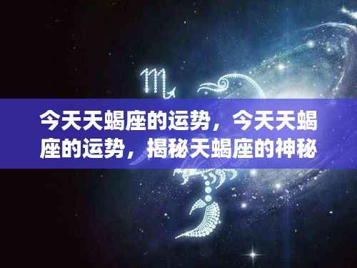 揭秘天蝎座今日运势，无限潜能展现的神秘魅力