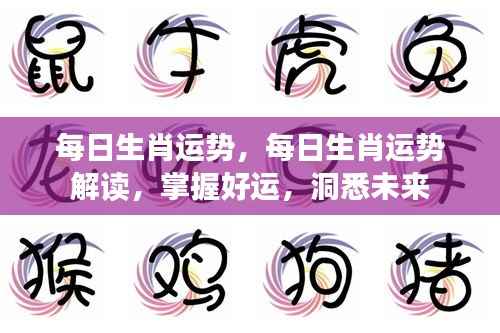 每日生肖运势解读,掌握好运势,洞悉未来走向
