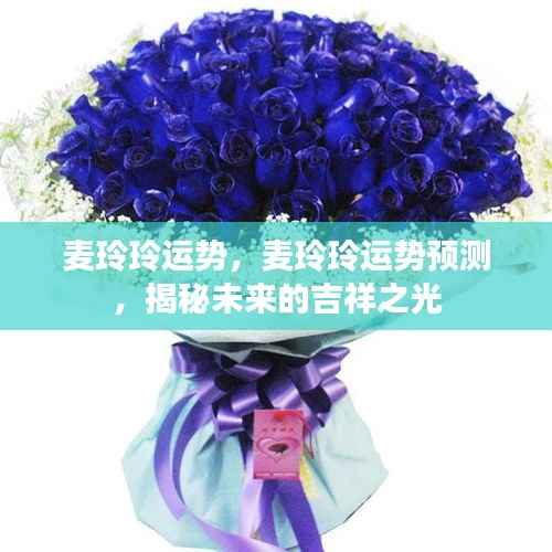 麦玲玲运势揭秘,未来吉祥之光预测与运势展望