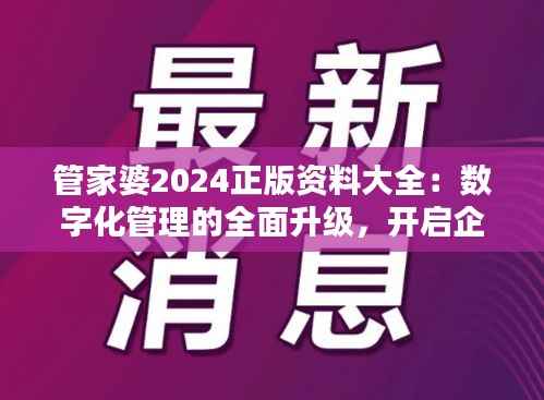管家婆2024正版资料大全:数字化管理的全面升级,开启企业资源优化新篇章
