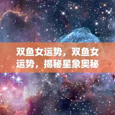 双鱼女运势揭秘,掌握星象奥秘,好运之门开启!