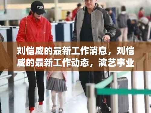 刘恺威演艺事业持续繁荣与跨界发展之路的最新工作动态