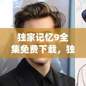 独家记忆9全集免费下载,独家记忆完整未删减版