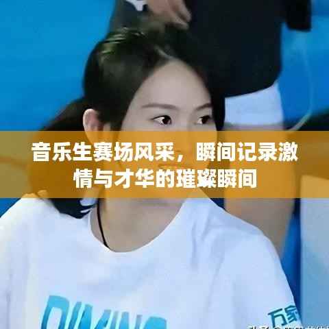 音乐生赛场风采，瞬间记录激情与才华的璀璨瞬间