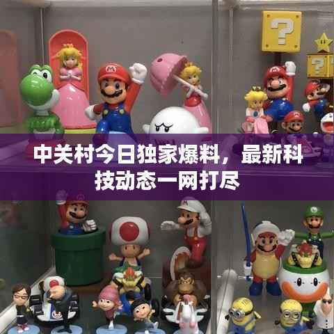 中关村今日独家爆料,最新科技动态一网打尽