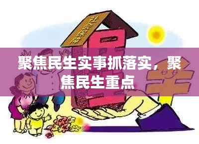 聚焦民生实事抓落实，聚焦民生重点 