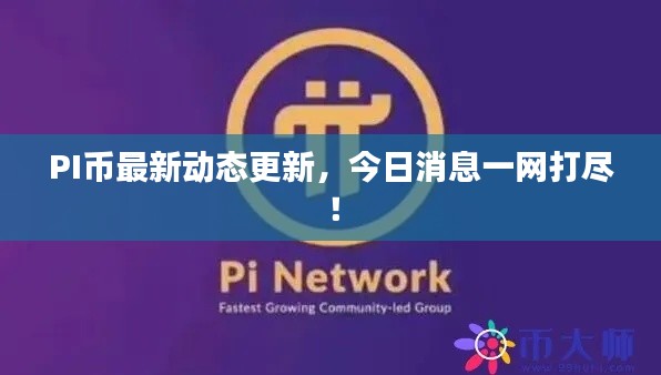PI币最新动态更新,今日消息一网打尽!